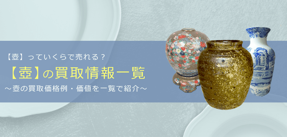 壺の買取価格と概要を一覧で紹介します！